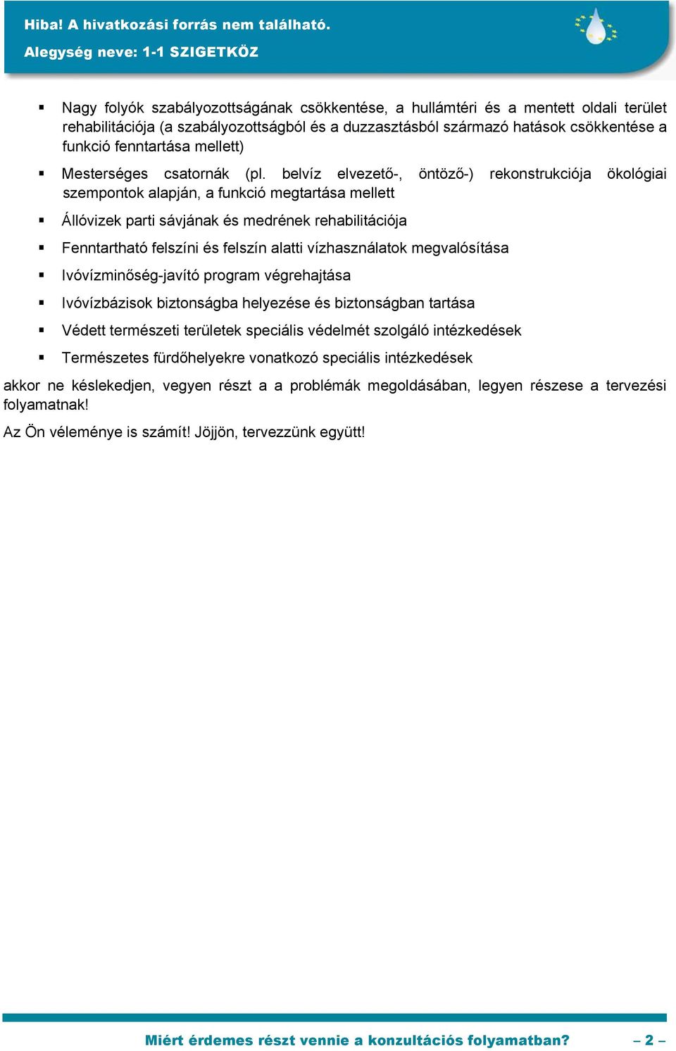 belvíz elvezető-, öntöző-) rekonstrukciója ökológiai szempontok alapján, a funkció megtartása mellett Állóvizek parti sávjának és medrének rehabilitációja Fenntartható felszíni és felszín alatti