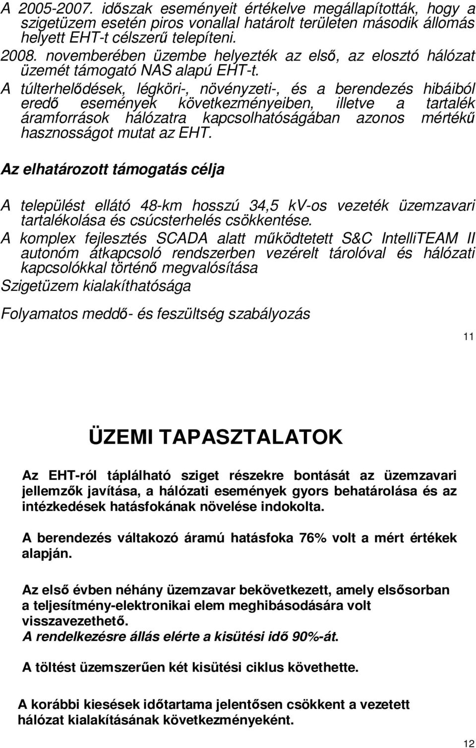 A túlterhelıdések, légköri-, növényzeti-, és a berendezés hibáiból eredı események következményeiben, illetve a tartalék áramforrások hálózatra kapcsolhatóságában azonos mértékő hasznosságot mutat az