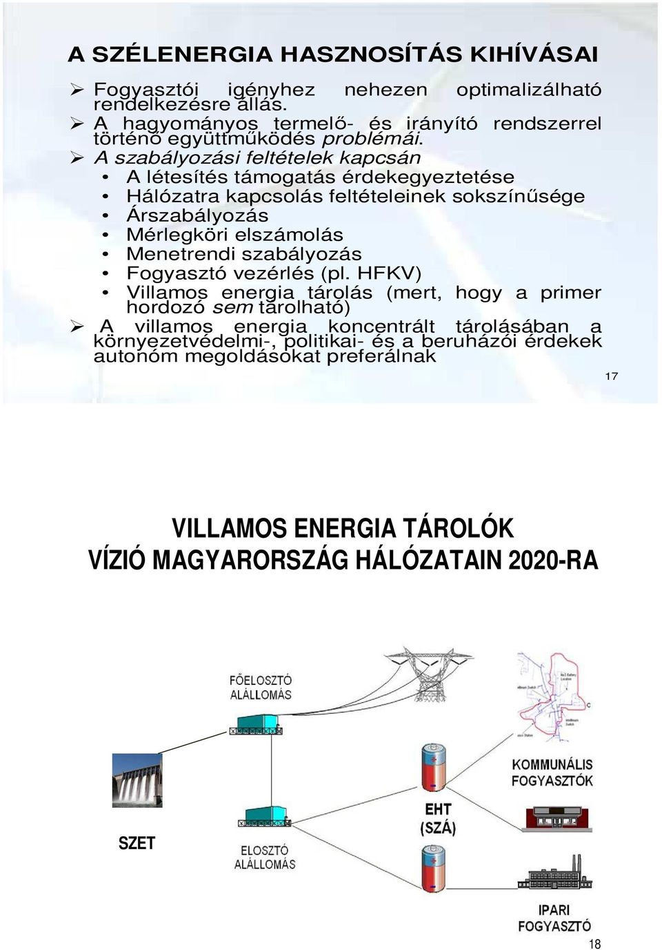 A szabályozási feltételek kapcsán A létesítés támogatás érdekegyeztetése Hálózatra kapcsolás feltételeinek sokszínősége Árszabályozás Mérlegköri elszámolás