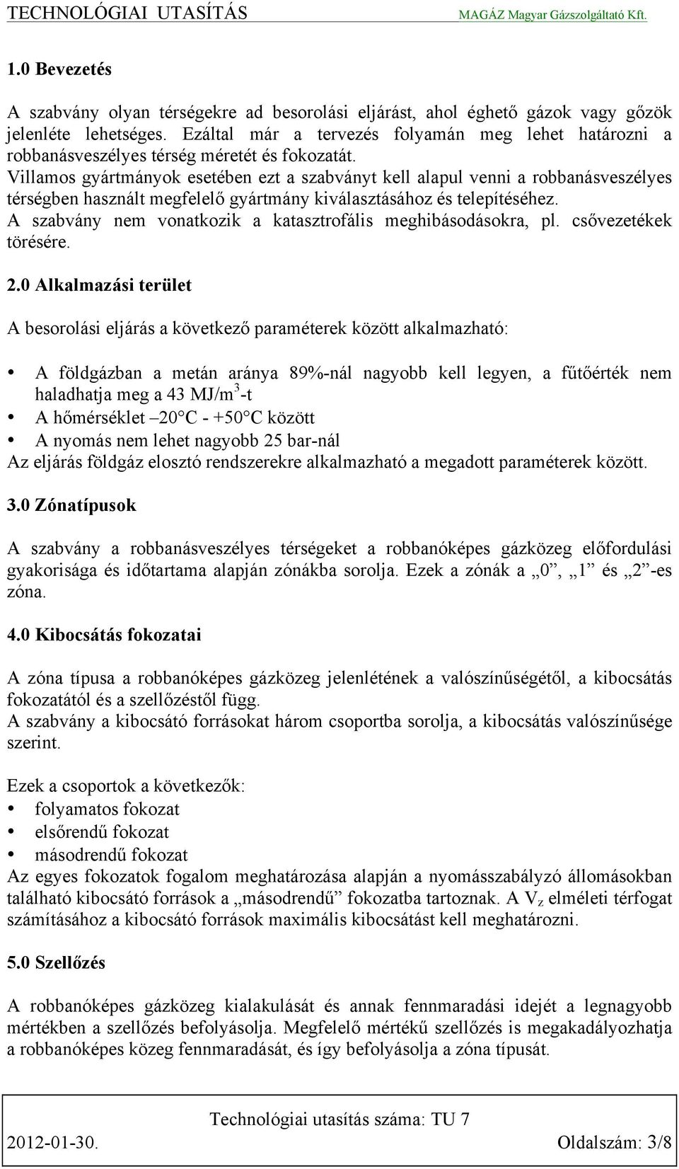 Villamos gyártmányok esetében ezt a szabványt kell alapul venni a robbanásveszélyes térségben használt megfelelő gyártmány kiválasztásához és telepítéséhez.