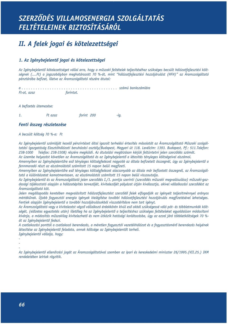 ..Ft) a jogszabályban meghatározott 70 %-át, mint hálózatfejlesztési hozzájárulást (HFH) az Áramszolgáltató pénztárába befizet, illetve az Áramszolgáltató részére átutal: a.