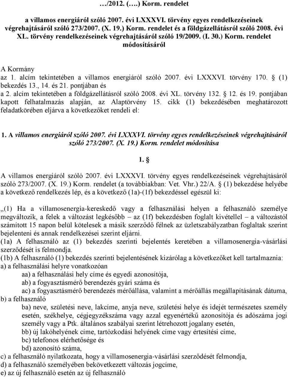 (1) bekezdés 13., 14. és 21. pontjában és a 2. alcím tekintetében a földgázellátásról szóló 2008. évi XL. törvény 132. 12. és 19. pontjában kapott felhatalmazás alapján, az Alaptörvény 15.