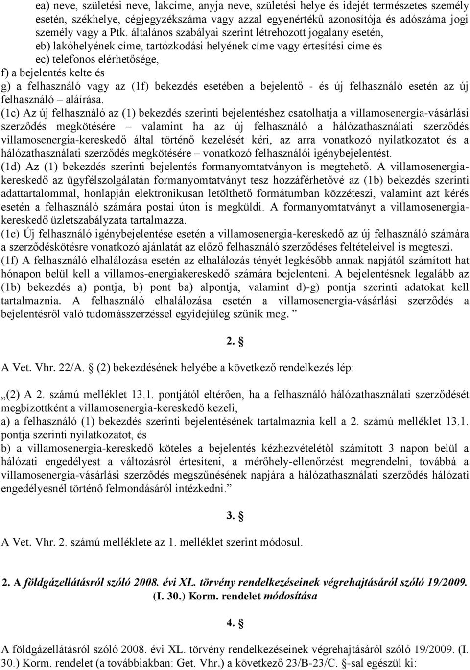felhasználó vagy az (1f) bekezdés esetében a bejelentő - és új felhasználó esetén az új felhasználó aláírása.