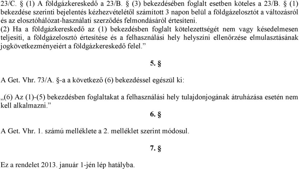 (2) Ha a földgázkereskedő az (1) bekezdésben foglalt kötelezettségét nem vagy késedelmesen teljesíti, a földgázelosztó értesítése és a felhasználási hely helyszíni ellenőrzése elmulasztásának