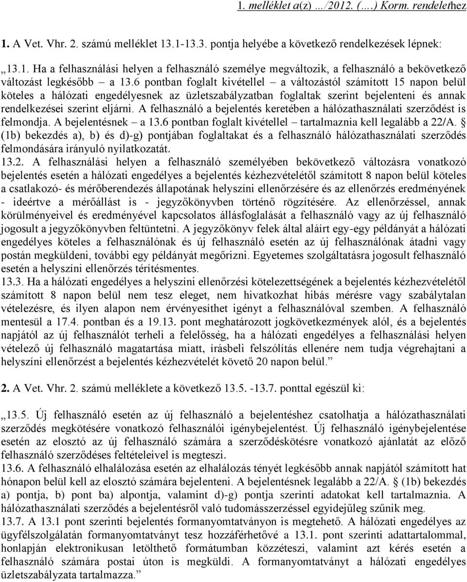 A felhasználó a bejelentés keretében a hálózathasználati szerződést is felmondja. A bejelentésnek a 13.6 pontban foglalt kivétellel tartalmaznia kell legalább a 22/A.