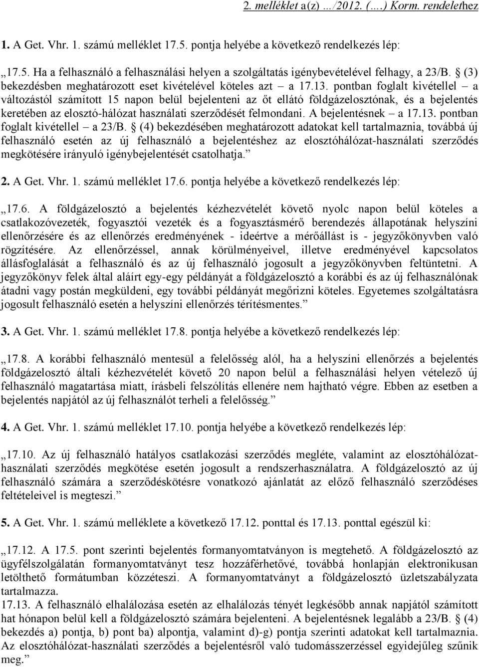 pontban foglalt kivétellel a változástól számított 15 napon belül bejelenteni az őt ellátó földgázelosztónak, és a bejelentés keretében az elosztó-hálózat használati szerződését felmondani.
