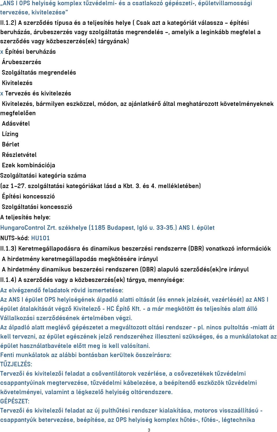 közbeszerzés(ek) tárgyának) x Építési beruházás Árubeszerzés Szolgáltatás megrendelés Kivitelezés x Tervezés és kivitelezés Kivitelezés, bármilyen eszközzel, módon, az ajánlatkérő által meghatározott