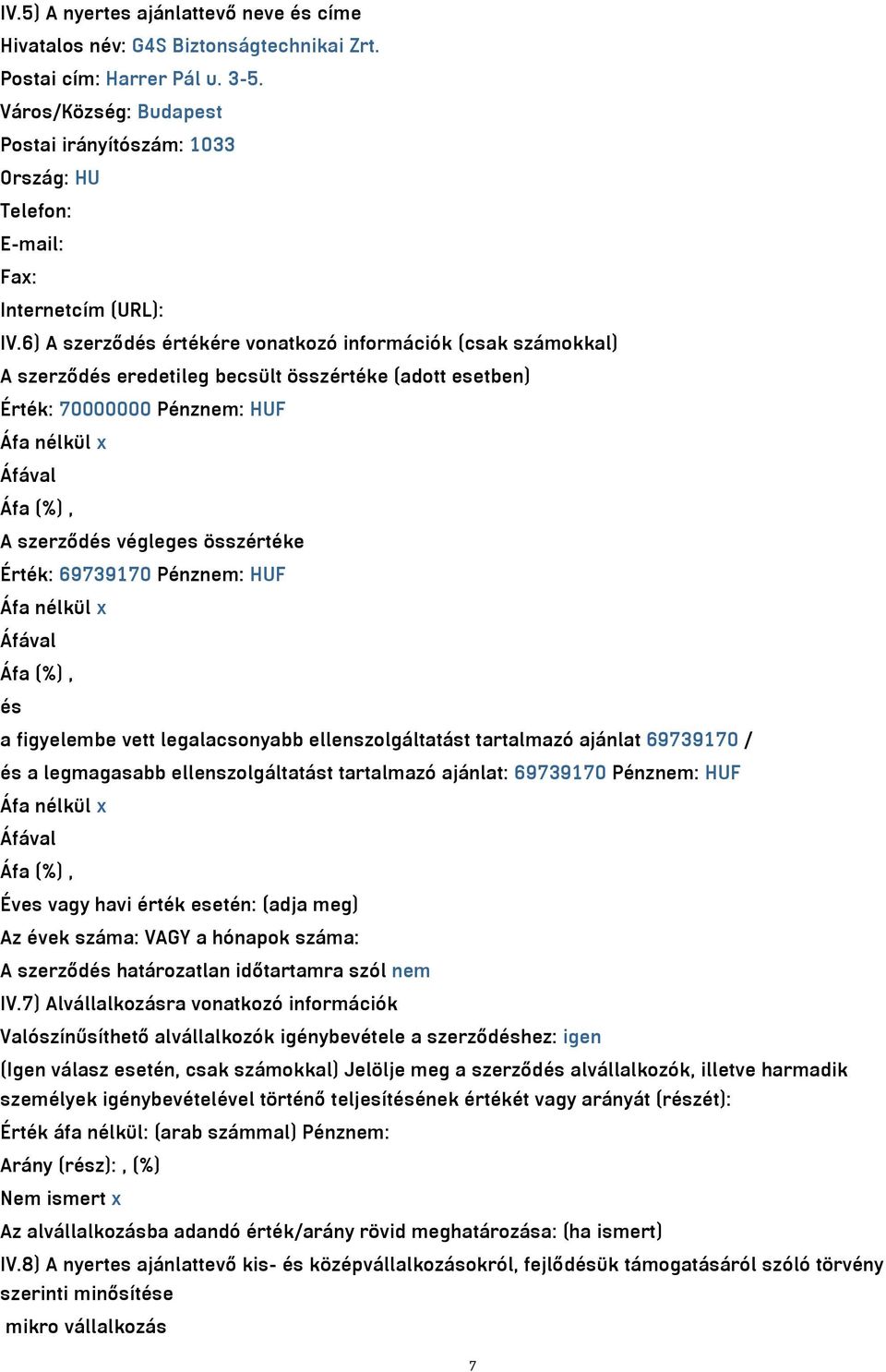6) A szerződés értékére vonatkozó információk (csak számokkal) A szerződés eredetileg becsült összértéke (adott esetben) Érték: 70000000 Pénznem: HUF Áfa nélkül x A szerződés végleges összértéke