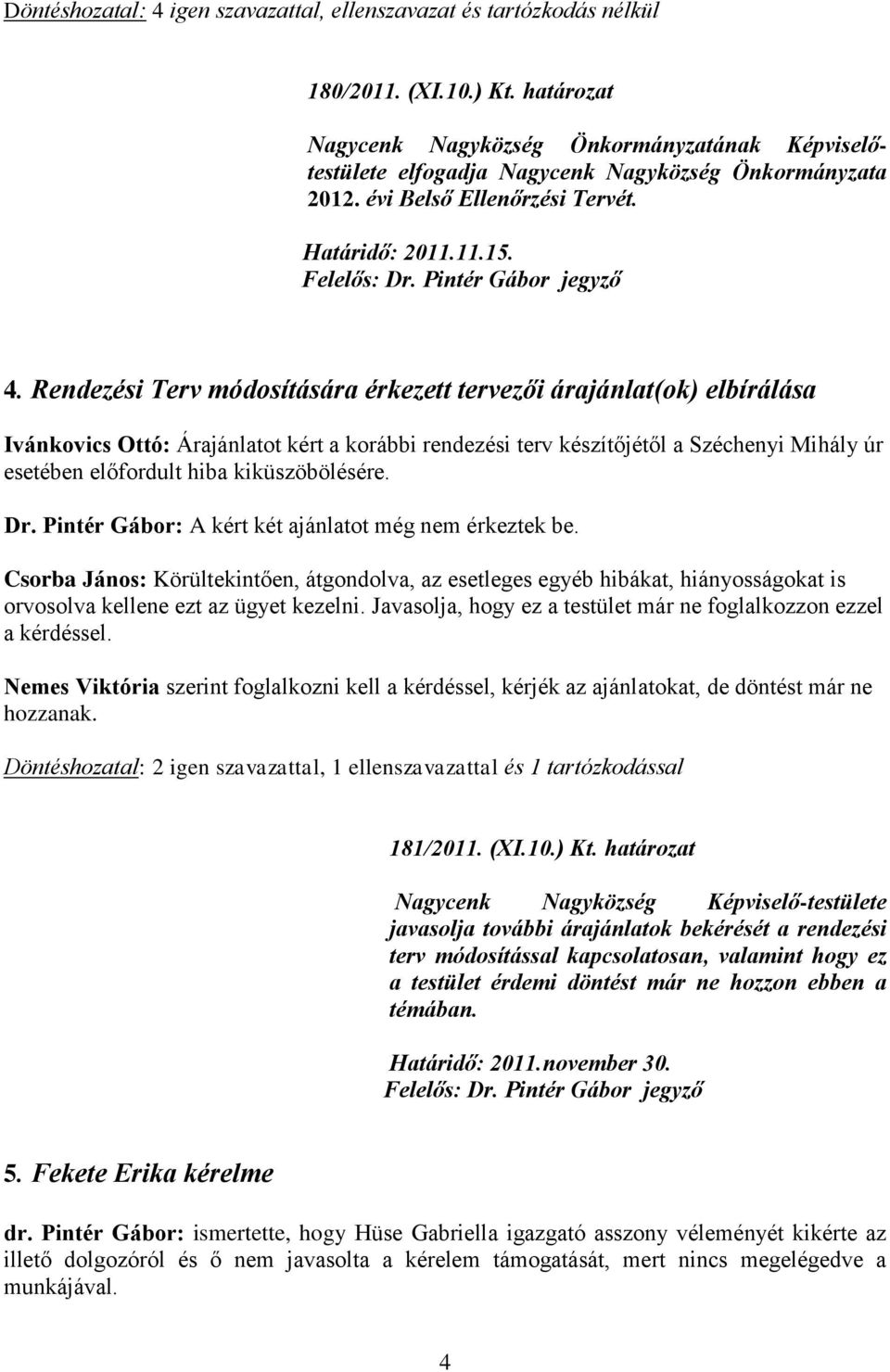 kiküszöbölésére. Dr. Pintér Gábor: A kért két ajánlatot még nem érkeztek be.