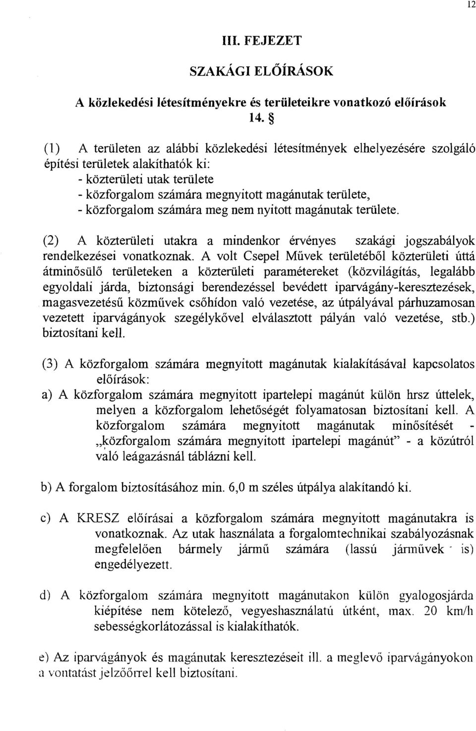 - kozforgalom szamara rneg nem nyitott maganutak teriilete. (2) A kozteriileti utakra a mindenkor ervenyes szakagi jogszabalyok rendelkezesei vonatkoznak.