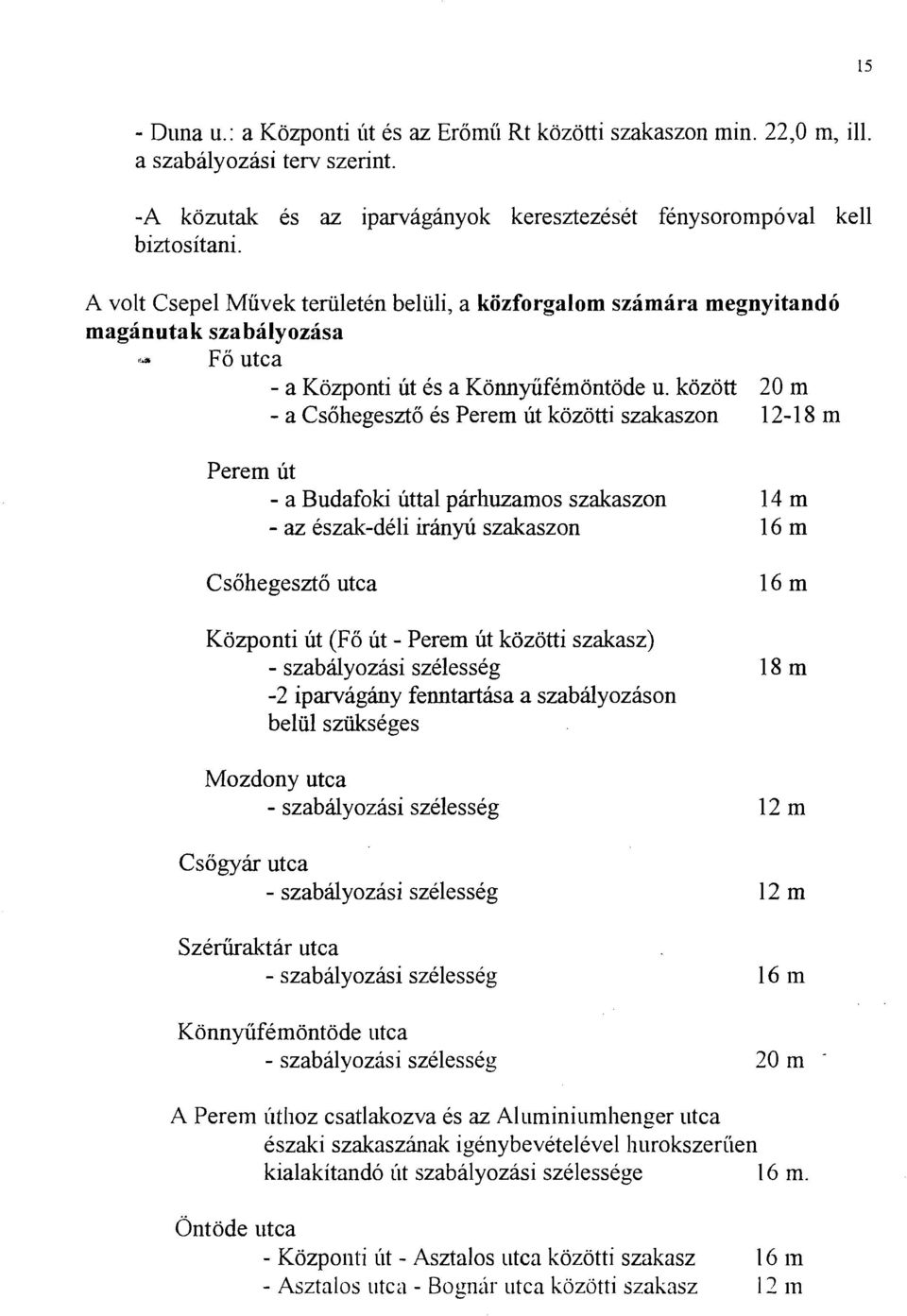 kozott 20 m - a Csohegeszto es Perem ut kozotti szakaszon 12-18 m Perem ut - a Budafoki uttal p~liuzamoszakaszon 14 m - az eszak-deli iran* szakaszon 16 m Csohegeszto utca 16 m Kozponti ut (Fo ut -