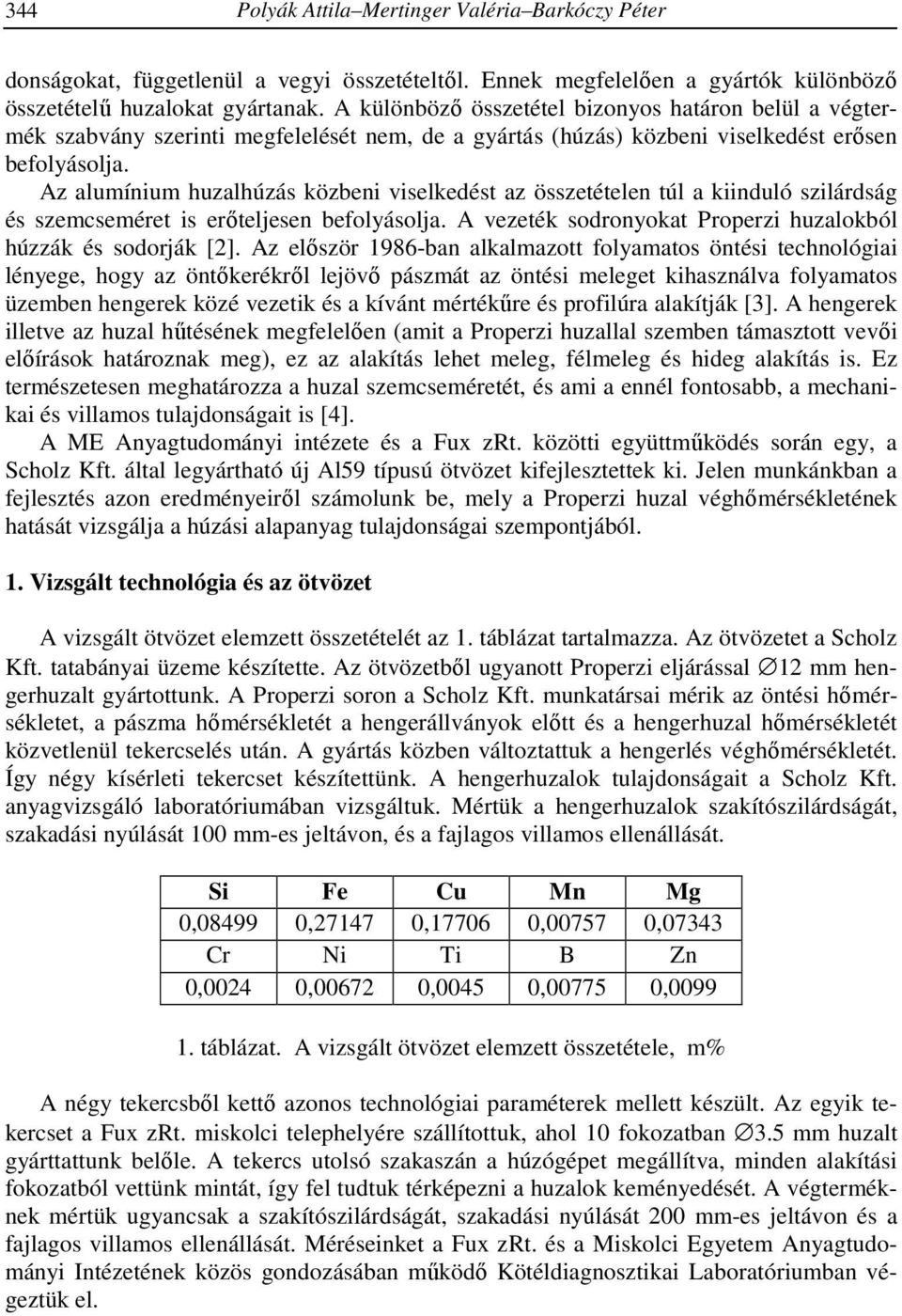 Az alumínium huzalhúzás közbeni viselkedést az összetételen túl a kiinduló szilárdság és szemcseméret is erőteljesen befolyásolja. A vezeték sodronyokat Properzi huzalokból húzzák és sodorják [].