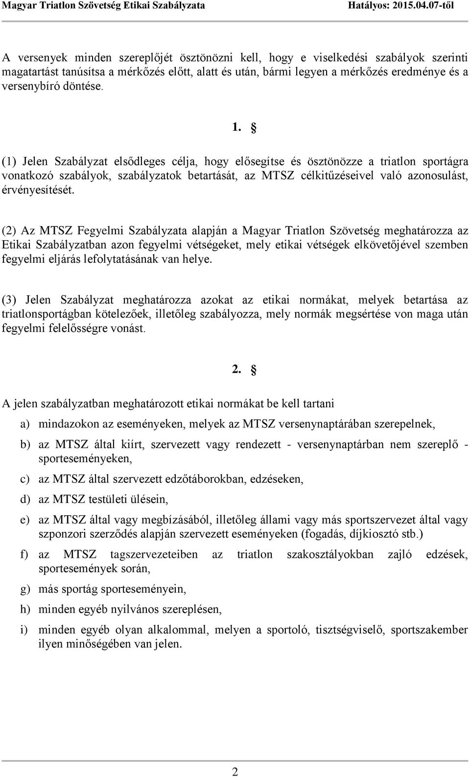 (2) Az MTSZ Fegyelmi Szabályzata alapján a Magyar Triatlon Szövetség meghatározza az Etikai Szabályzatban azon fegyelmi vétségeket, mely etikai vétségek elkövetőjével szemben fegyelmi eljárás