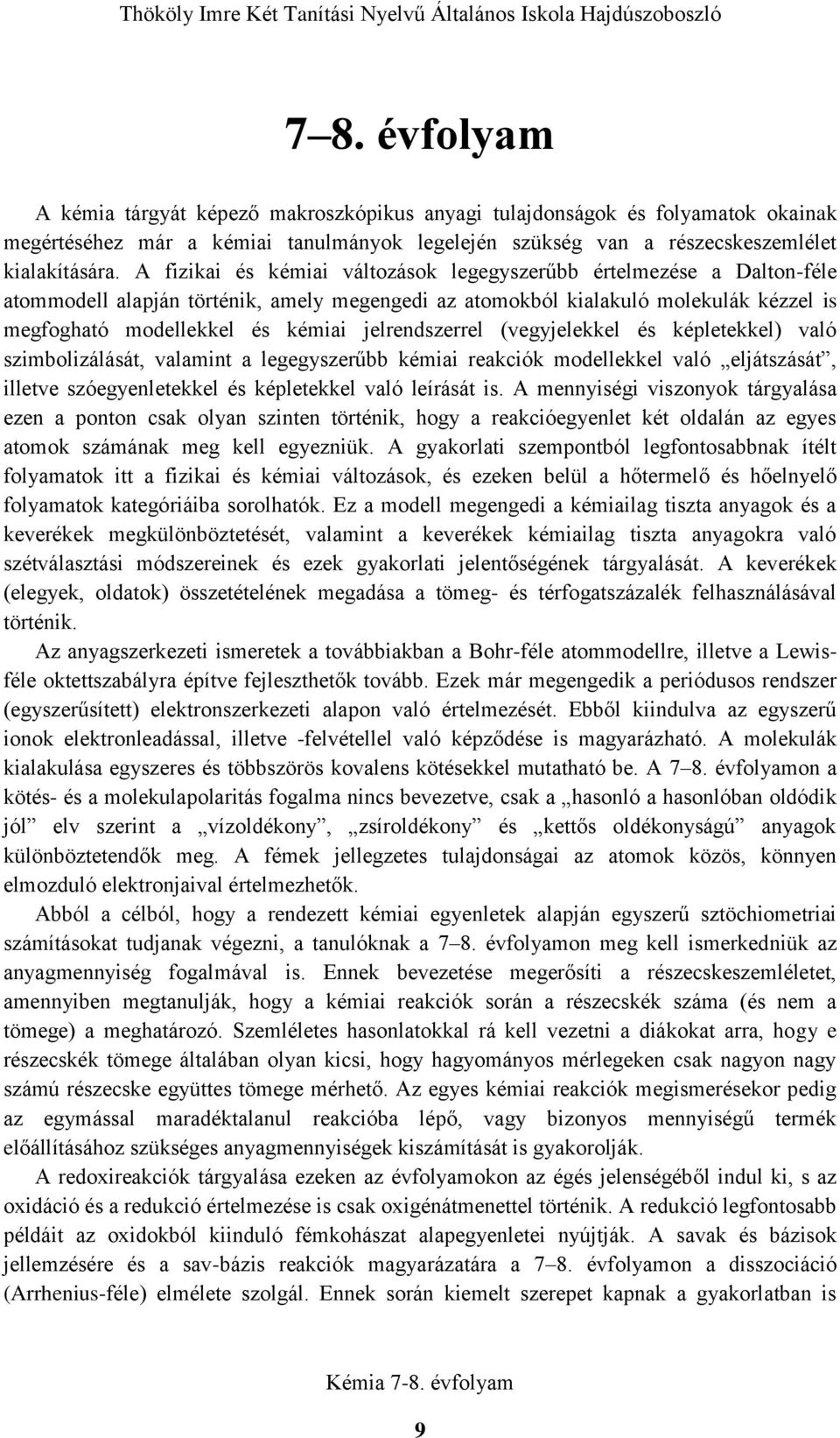 jelrendszerrel (vegyjelekkel és képletekkel) való szimbolizálását, valamint a legegyszerűbb kémiai reakciók modellekkel való eljátszását, illetve szóegyenletekkel és képletekkel való leírását is.