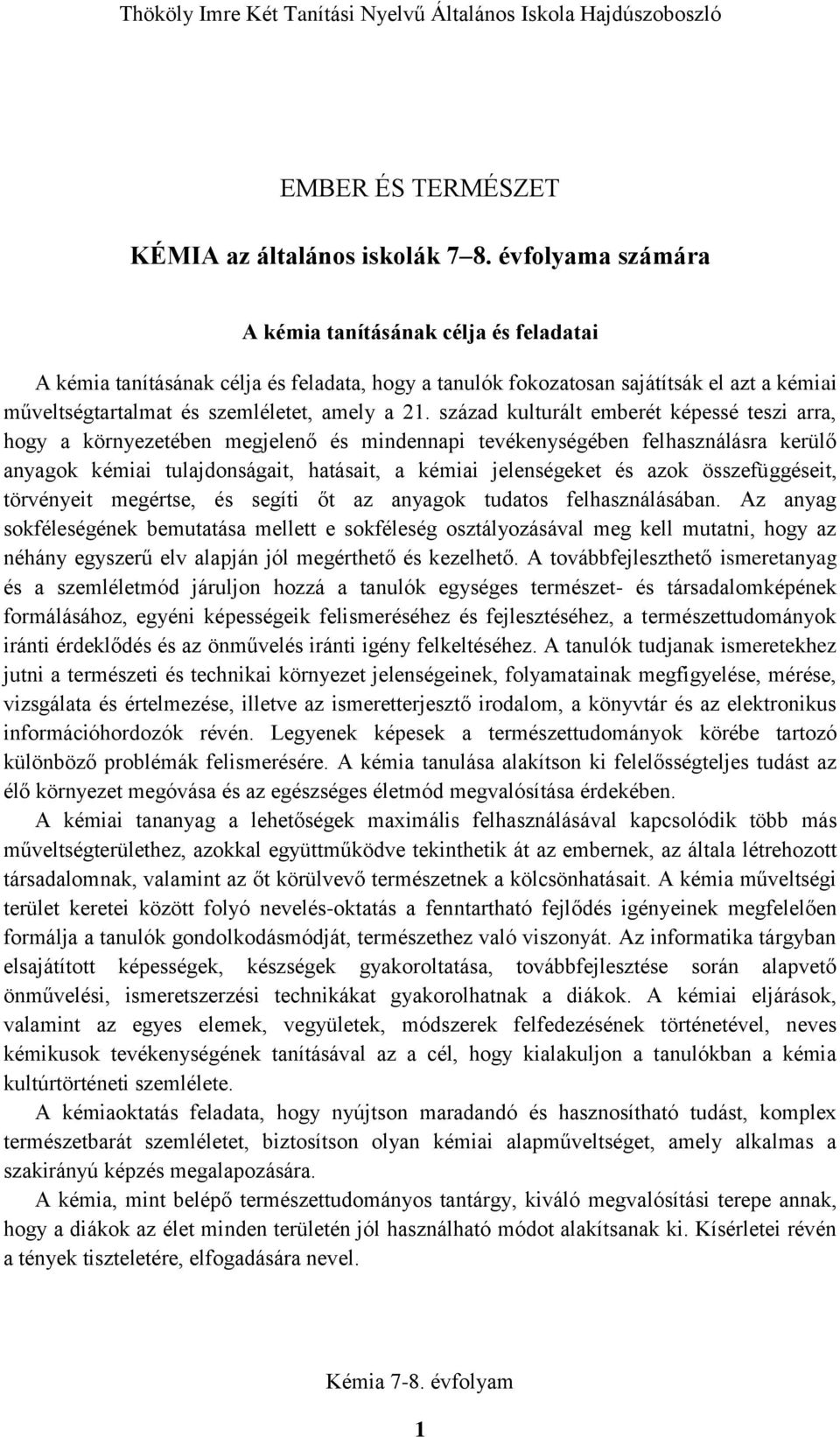 század kulturált emberét képessé teszi arra, hogy a környezetében megjelenő és mindennapi tevékenységében felhasználásra kerülő anyagok kémiai tulajdonságait, hatásait, a kémiai jelenségeket és azok