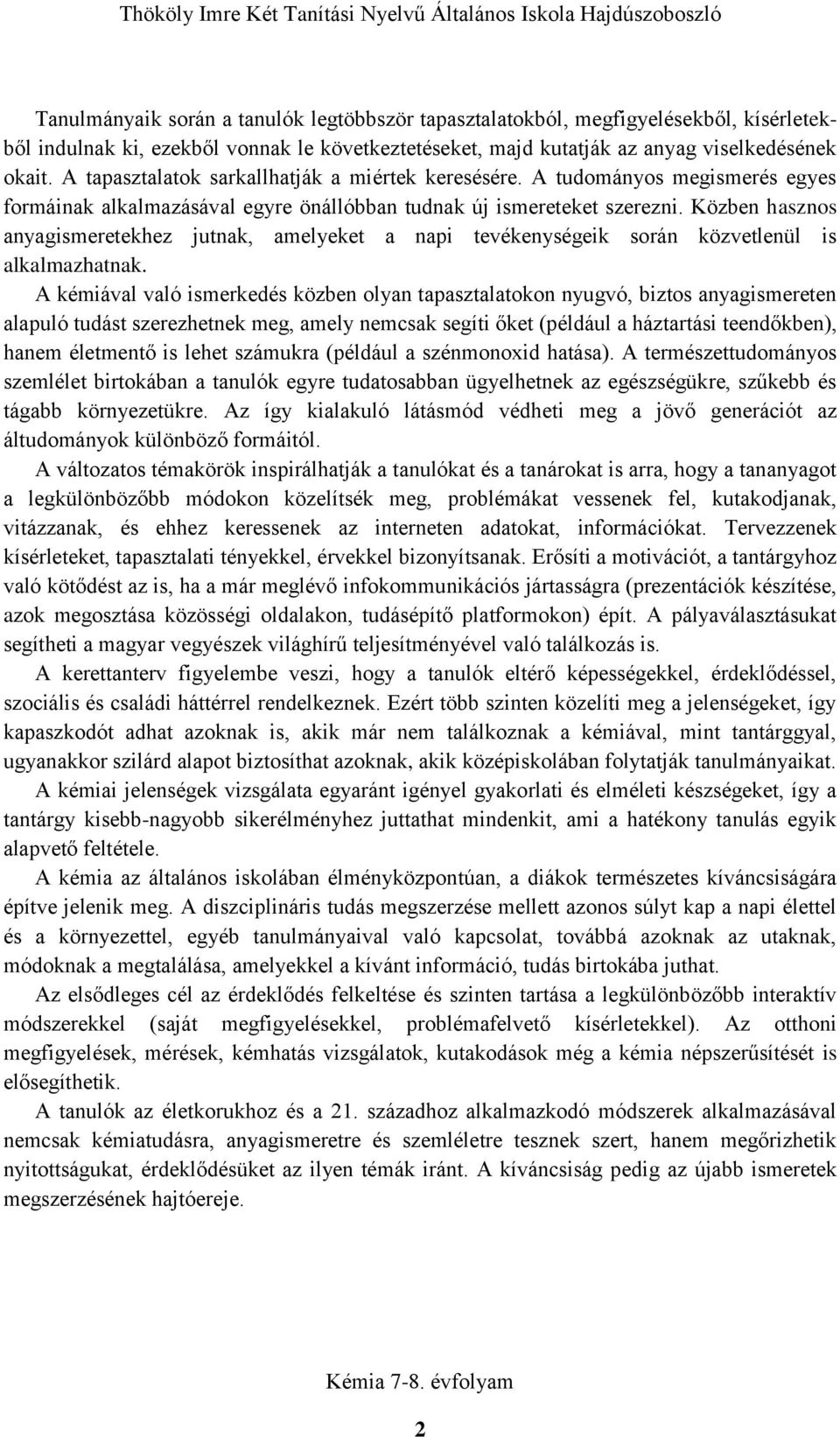 Közben hasznos anyagismeretekhez jutnak, amelyeket a napi tevékenységeik során közvetlenül is alkalmazhatnak.