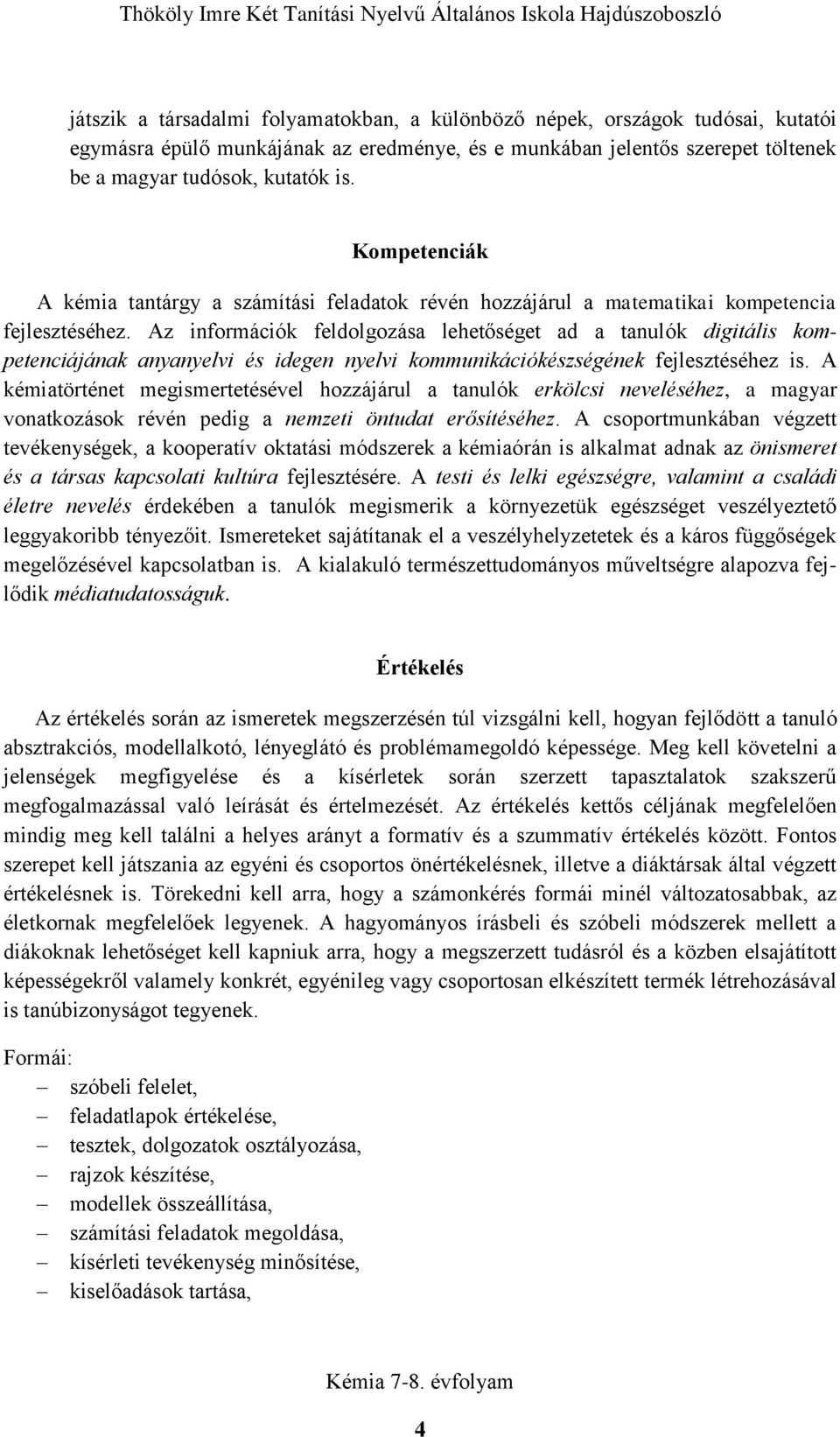 Az információk feldolgozása lehetőséget ad a tanulók digitális kompetenciájának anyanyelvi és idegen nyelvi kommunikációkészségének fejlesztéséhez is.