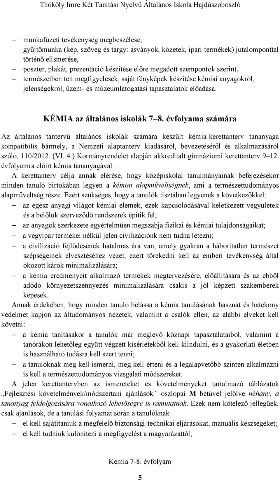 évfolyama számára Az általános tantervű általános iskolák számára készült kémia-kerettanterv tananyaga kompatibilis bármely, a Nemzeti alaptanterv kiadásáról, bevezetéséről és alkalmazásáról szóló,