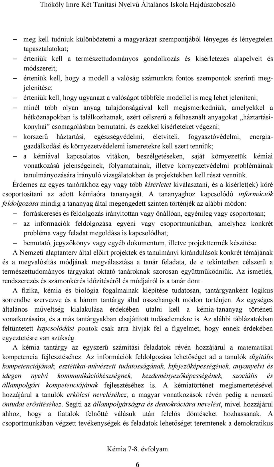tulajdonságaival kell megismerkedniük, amelyekkel a hétköznapokban is találkozhatnak, ezért célszerű a felhasznált anyagokat háztartásikonyhai csomagolásban bemutatni, és ezekkel kísérleteket