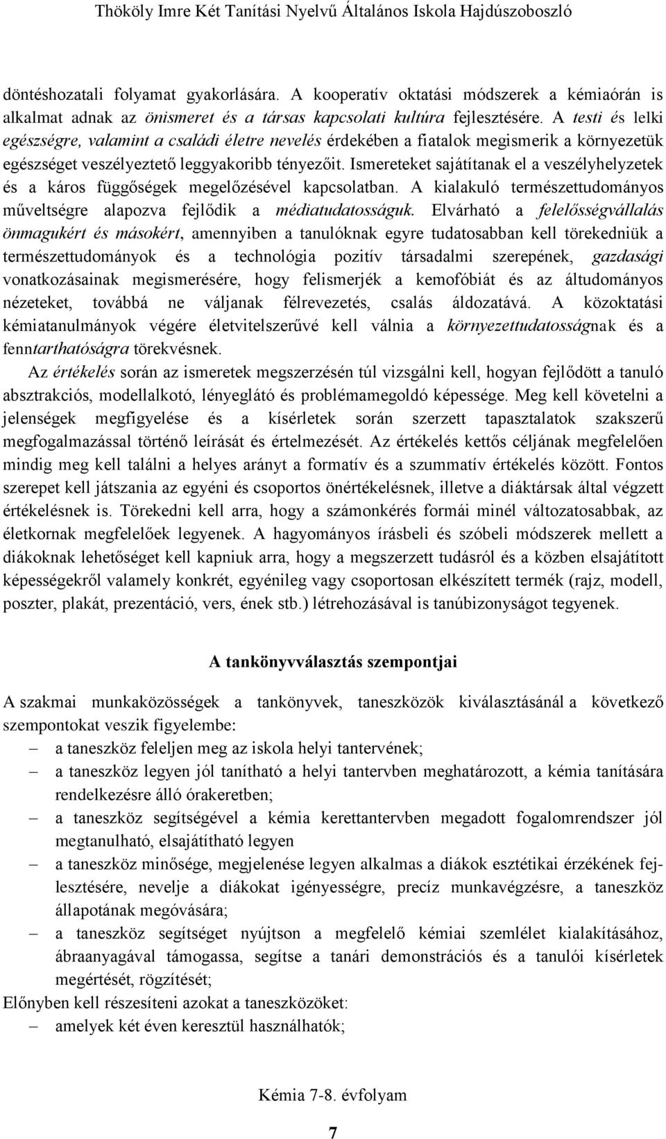 Ismereteket sajátítanak el a veszélyhelyzetek és a káros függőségek megelőzésével kapcsolatban. A kialakuló természettudományos műveltségre alapozva fejlődik a médiatudatosságuk.
