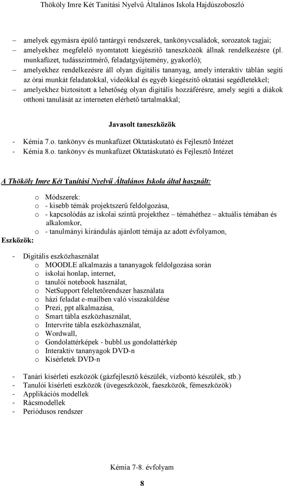 kiegészítő oktatási segédletekkel; amelyekhez biztosított a lehetőség olyan digitális hozzáférésre, amely segíti a diákok otthoni tanulását az interneten elérhető tartalmakkal; Javasolt taneszközök -