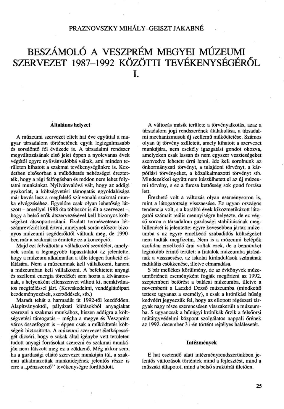 A társadalmi rendszer megváltozásának első jelei éppen a nyolcvanas évek végétől egyre nyilvánvalóbbá váltak, ami minden területen kihatott a szakmai tevékenységünkre is.