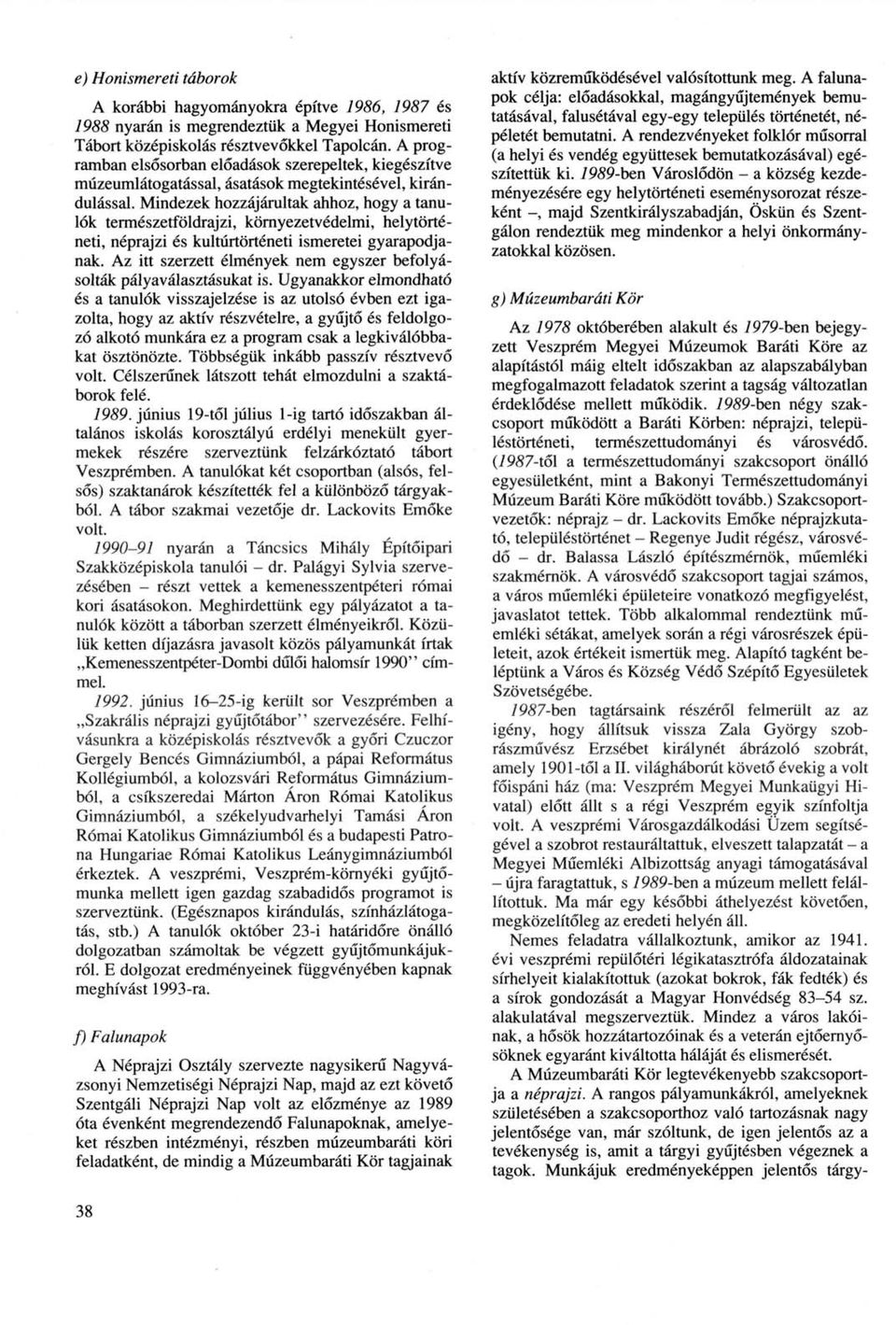 Mindezek hozzájárultak ahhoz, hogy a tanulók természetföldrajzi, környezetvédelmi, helytörténeti, néprajzi és kultúrtörténeti ismeretei gyarapodjanak.