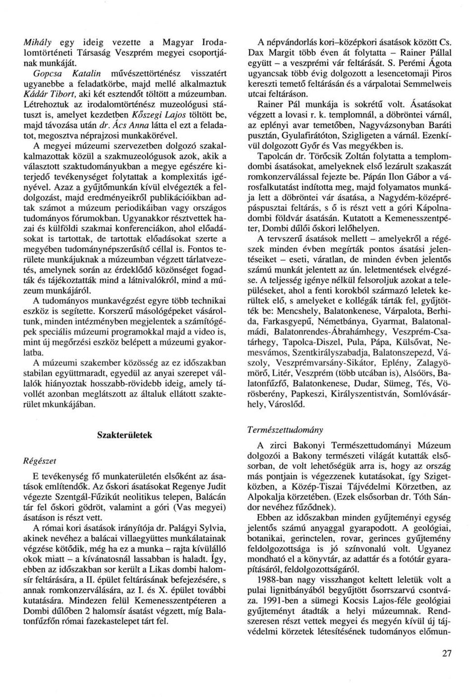 Létrehoztuk az irodalomtörténész muzeológusi státuszt is, amelyet kezdetben Kőszegi Lajos töltött be, majd távozása után dr. Ács Anna látta el ezt a feladatot, megosztva néprajzosi munkakörével.