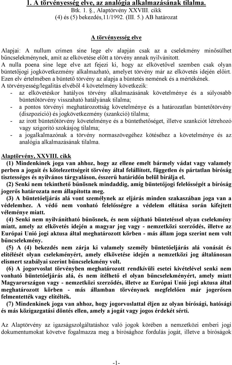 A nulla poena sine lege elve azt fejezi ki, hogy az elkövetővel szemben csak olyan büntetőjogi jogkövetkezmény alkalmazható, amelyet törvény már az elkövetés idején előírt.