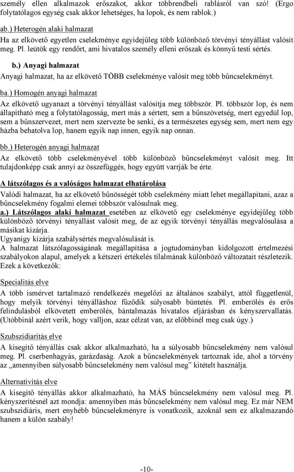 leütök egy rendőrt, ami hivatalos személy elleni erőszak és könnyű testi sértés. b.) Anyagi halmazat Anyagi halmazat, ha az elkövető TÖBB cselekménye valósít meg több bűncselekményt. ba.