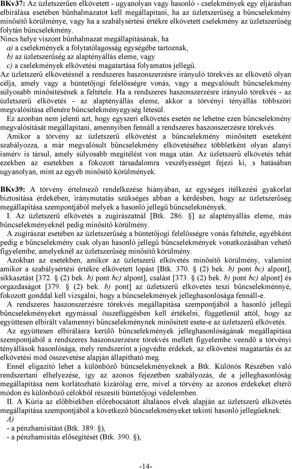 Nincs helye viszont bűnhalmazat megállapításának, ha a) a cselekmények a folytatólagosság egységébe tartoznak, b) az üzletszerűség az alaptényállás eleme, vagy c) a cselekmények elkövetési