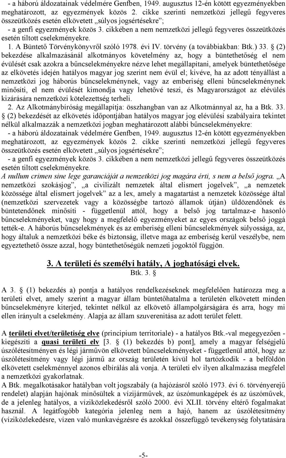 cikkében a nem nemzetközi jellegű fegyveres összeütközés esetén tiltott cselekményekre. 1. A Büntető Törvénykönyvről szóló 1978. évi IV. törvény (a továbbiakban: Btk.) 33.