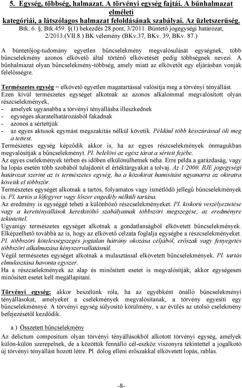 ) A büntetőjog-tudomány egyetlen bűncselekmény megvalósulását egységnek, több bűncselekmény azonos elkövető által történő elkövetését pedig többségnek nevezi.