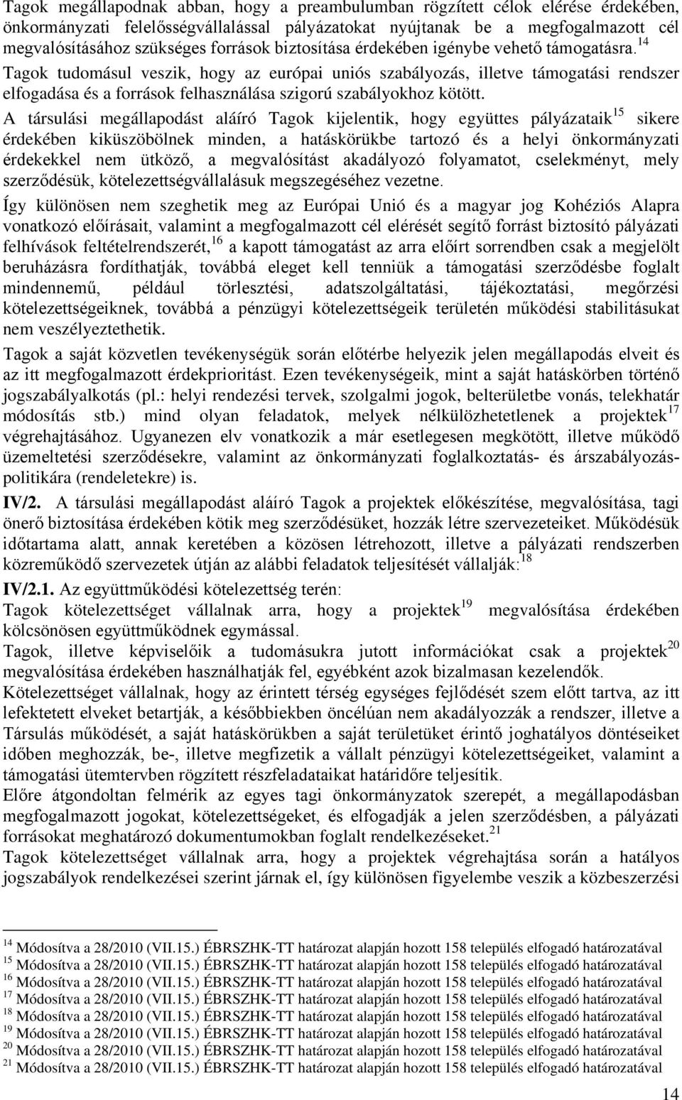 14 Tagok tudomásul veszik, hogy az európai uniós szabályozás, illetve támogatási rendszer elfogadása és a források felhasználása szigorú szabályokhoz kötött.