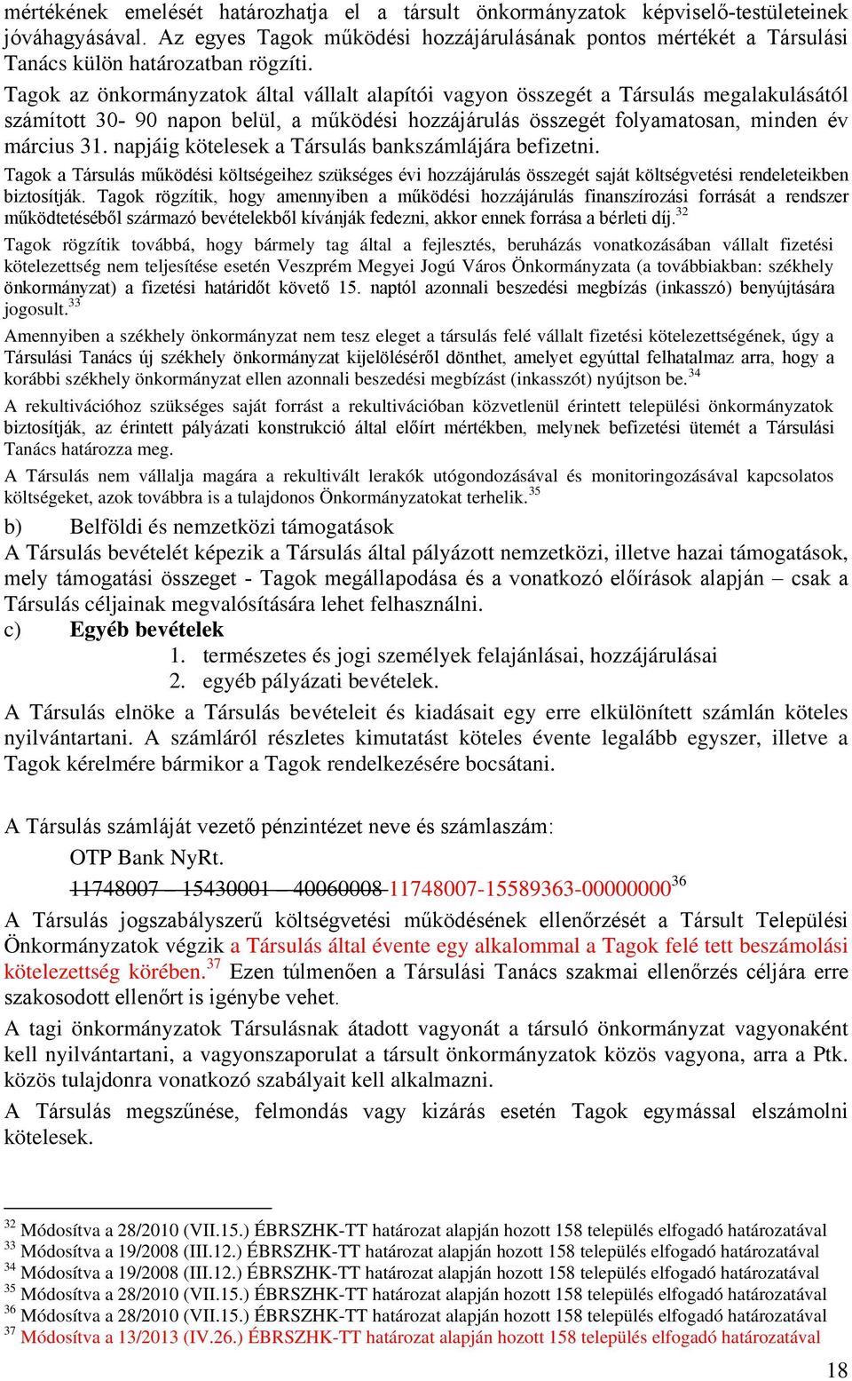 Tagok az önkormányzatok által vállalt alapítói vagyon összegét a Társulás megalakulásától számított 30-90 napon belül, a működési hozzájárulás összegét folyamatosan, minden év március 31.