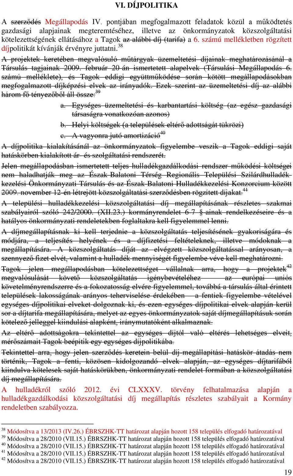 számú mellékletben rögzített díjpolitikát kívánják érvényre juttatni. 38 A projektek keretében megvalósuló műtárgyak üzemeltetési díjainak meghatározásánál a Társulás tagjainak 2009.