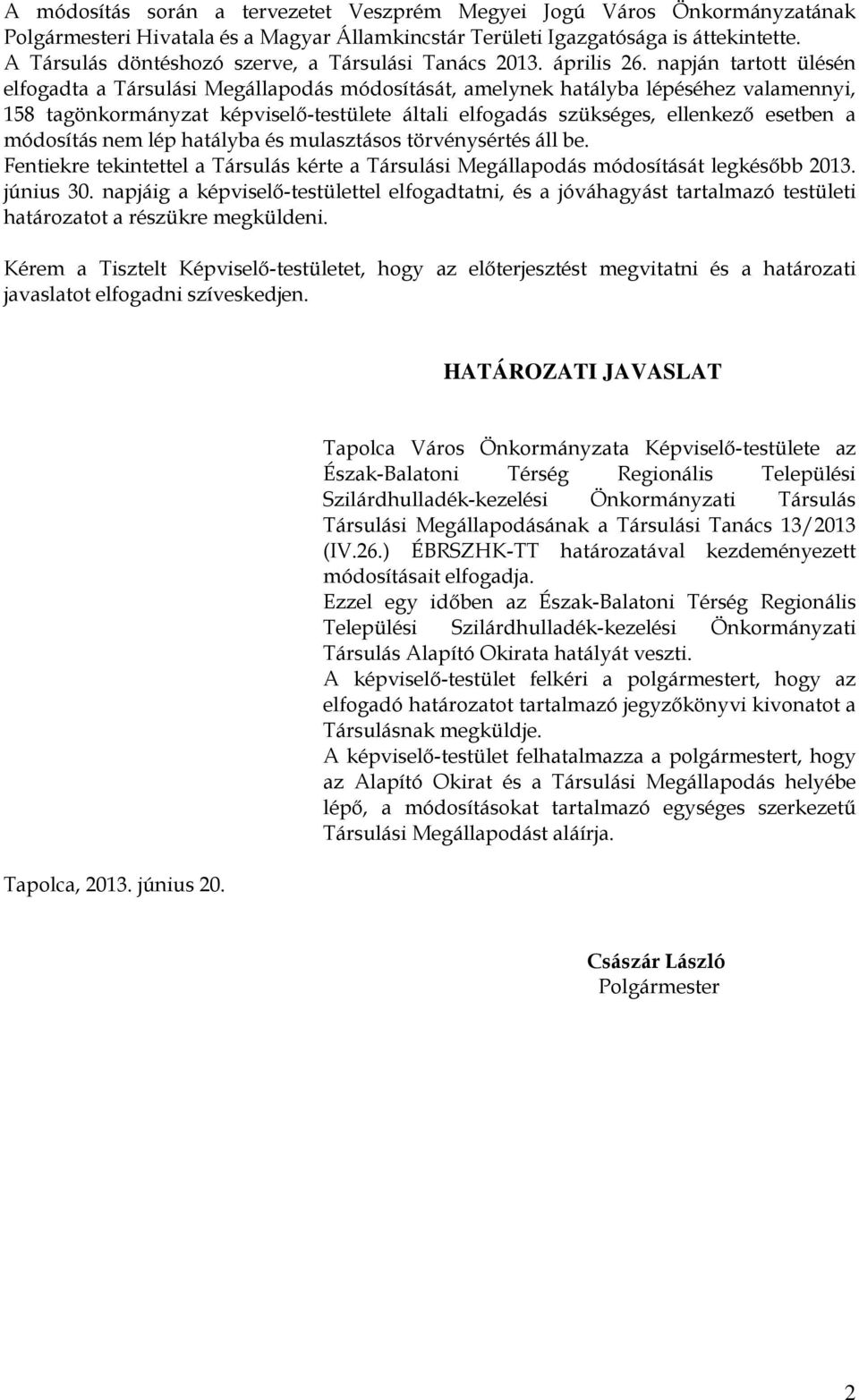 napján tartott ülésén elfogadta a Társulási Megállapodás módosítását, amelynek hatályba lépéséhez valamennyi, 158 tagönkormányzat képviselő-testülete általi elfogadás szükséges, ellenkező esetben a