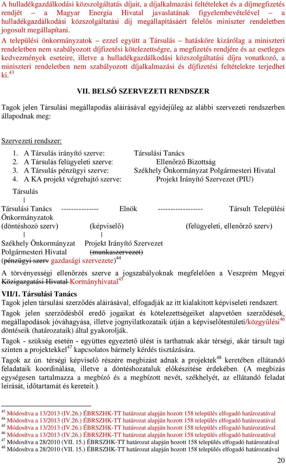 A települési önkormányzatok ezzel együtt a Társulás hatásköre kizárólag a miniszteri rendeletben nem szabályozott díjfizetési kötelezettségre, a megfizetés rendjére és az esetleges kedvezmények