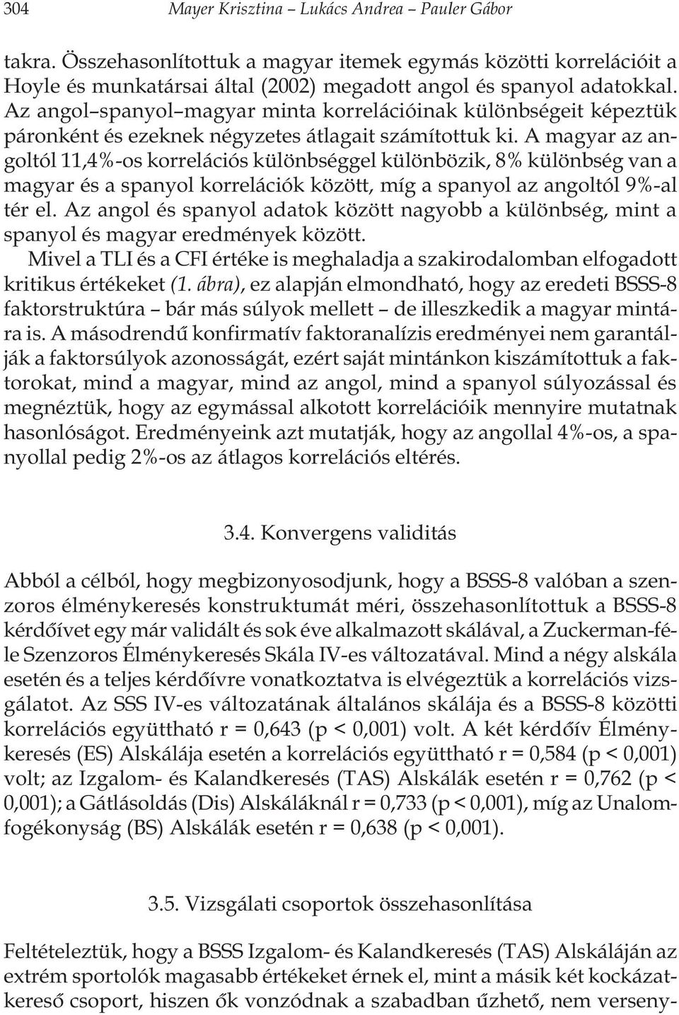 A magyar az angoltól 11,4%-os korrelációs különbséggel különbözik, 8% különbség van a magyar és a spanyol korrelációk között, míg a spanyol az angoltól 9%-al tér el.