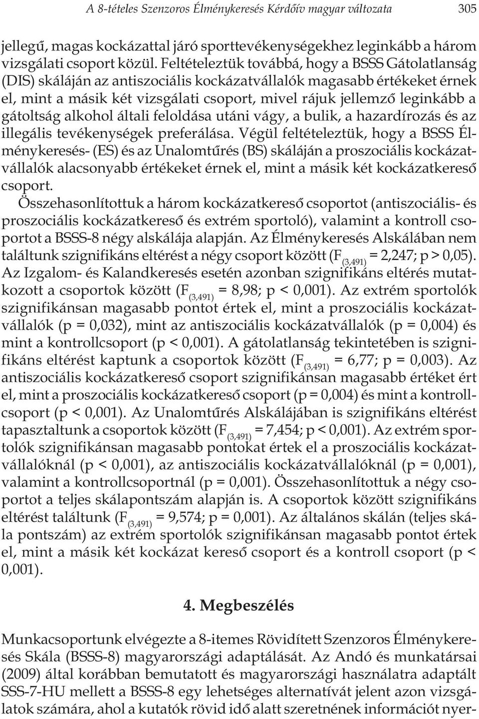 gátoltság alkohol általi feloldása utáni vágy, a bulik, a hazardírozás és az illegális tevékenységek preferálása.