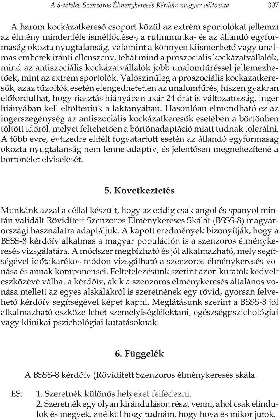 unalomtûréssel jellemezhetõek, mint az extrém sportolók.