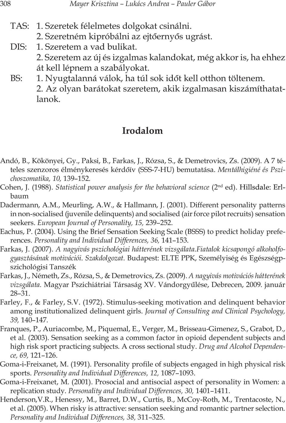 , & Demetrovics, Zs. (2009). A 7 tételes szenzoros élménykeresés kérdõív (SSS-7-HU) bemutatása. Mentálhigiéné és Pszichoszomatika, 10, 139 152. Cohen, J. (1988).