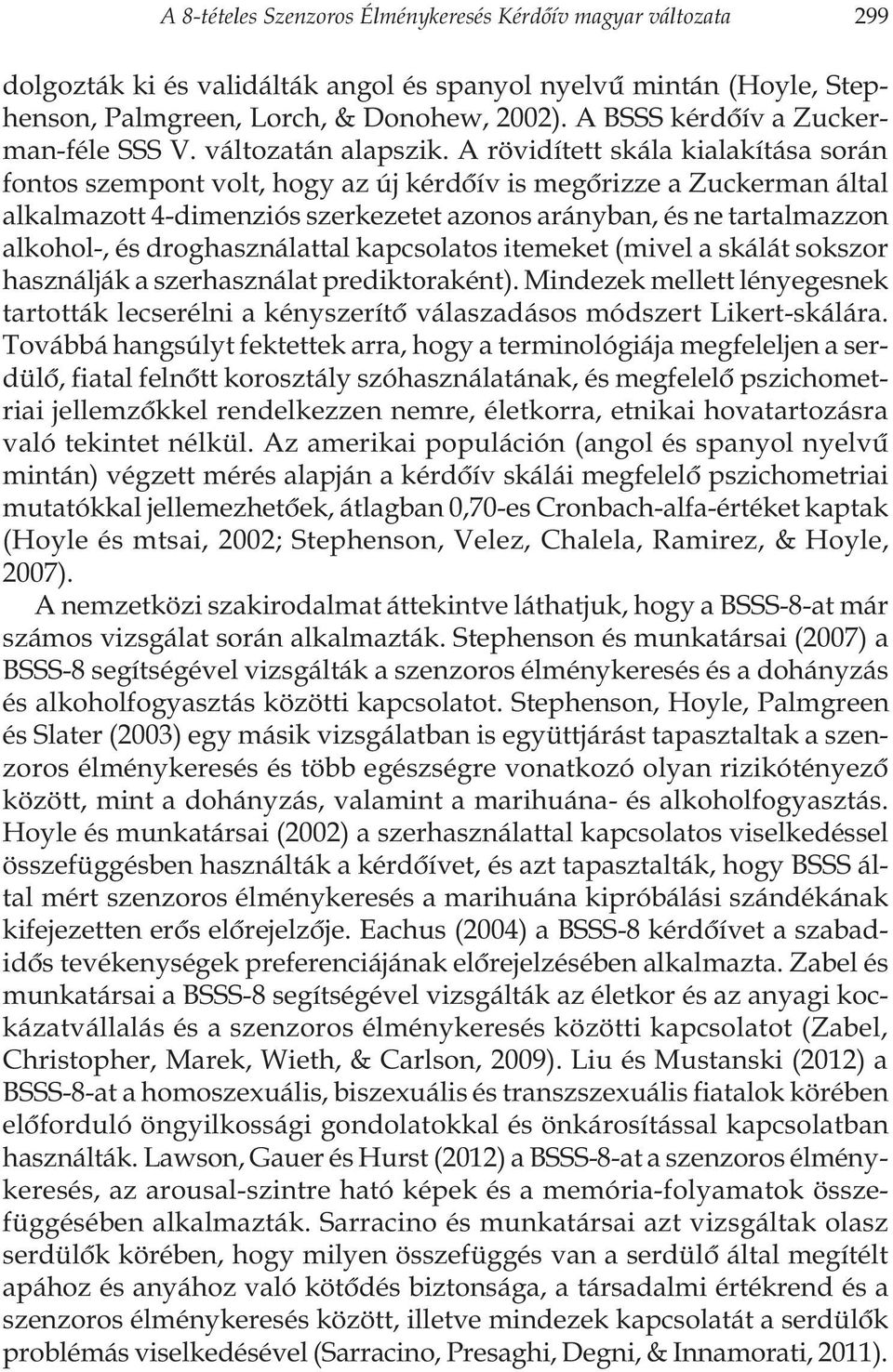 A rövidített skála kialakítása során fontos szempont volt, hogy az új kérdõív is megõrizze a Zuckerman által alkalmazott 4-dimenziós szerkezetet azonos arányban, és ne tartalmazzon alkohol-, és