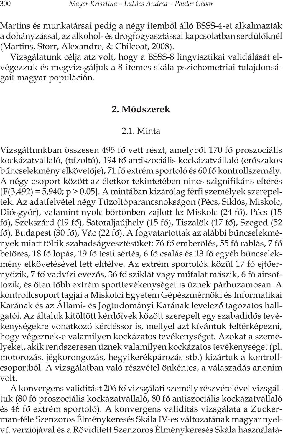 Vizsgálatunk célja atz volt, hogy a BSSS-8 lingvisztikai validálását elvégezzük és megvizsgáljuk a 8-itemes skála pszichometriai tulajdonságait magyar populáción. 2. Módszerek 2.1.