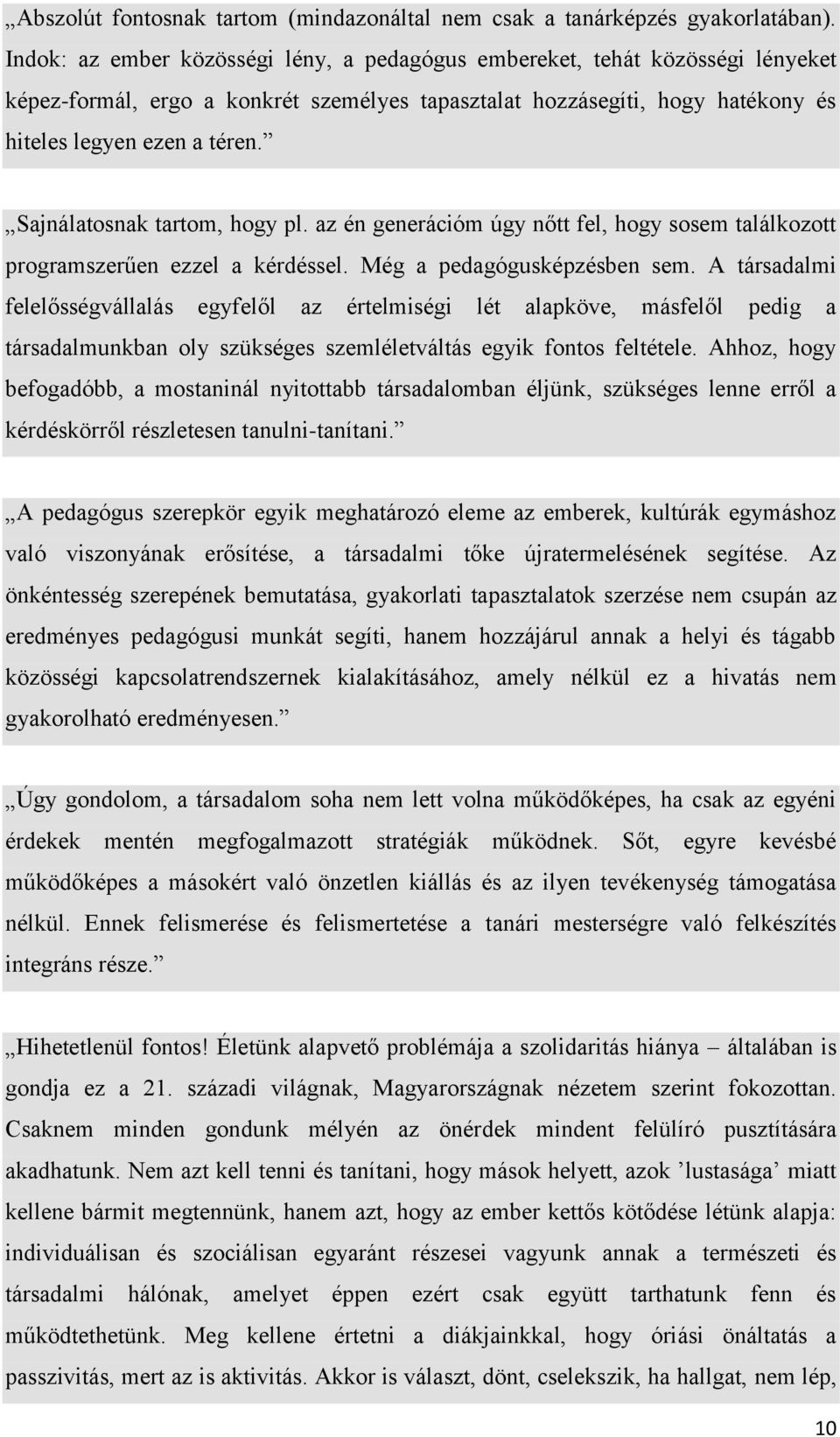 Sajnálatosnak tartom, hogy pl. az én generációm úgy nőtt fel, hogy sosem találkozott programszerűen ezzel a kérdéssel. Még a pedagógusképzésben sem.