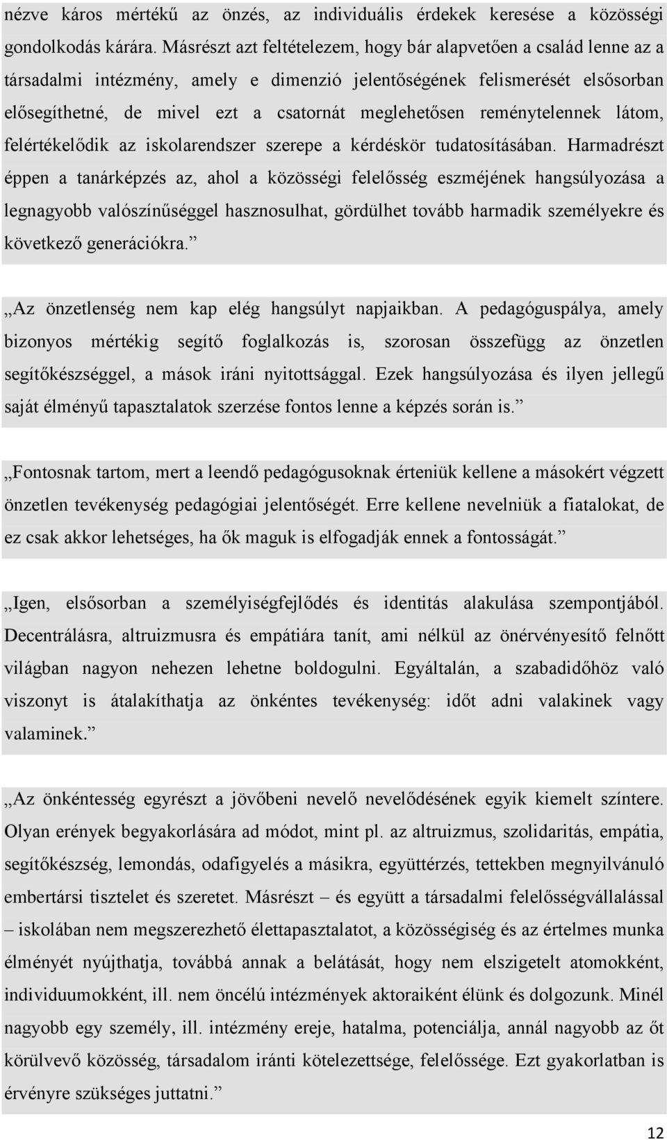 reménytelennek látom, felértékelődik az iskolarendszer szerepe a kérdéskör tudatosításában.