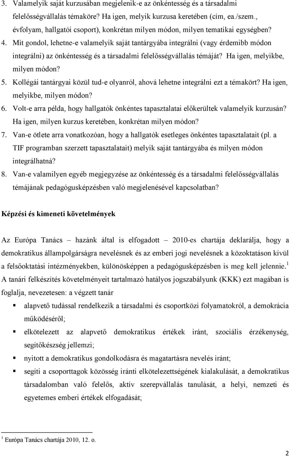 Mit gondol, lehetne-e valamelyik saját tantárgyába integrálni (vagy érdemibb módon integrálni) az önkéntesség és a társadalmi felelősségvállalás témáját? Ha igen, melyikbe, milyen módon? 5.