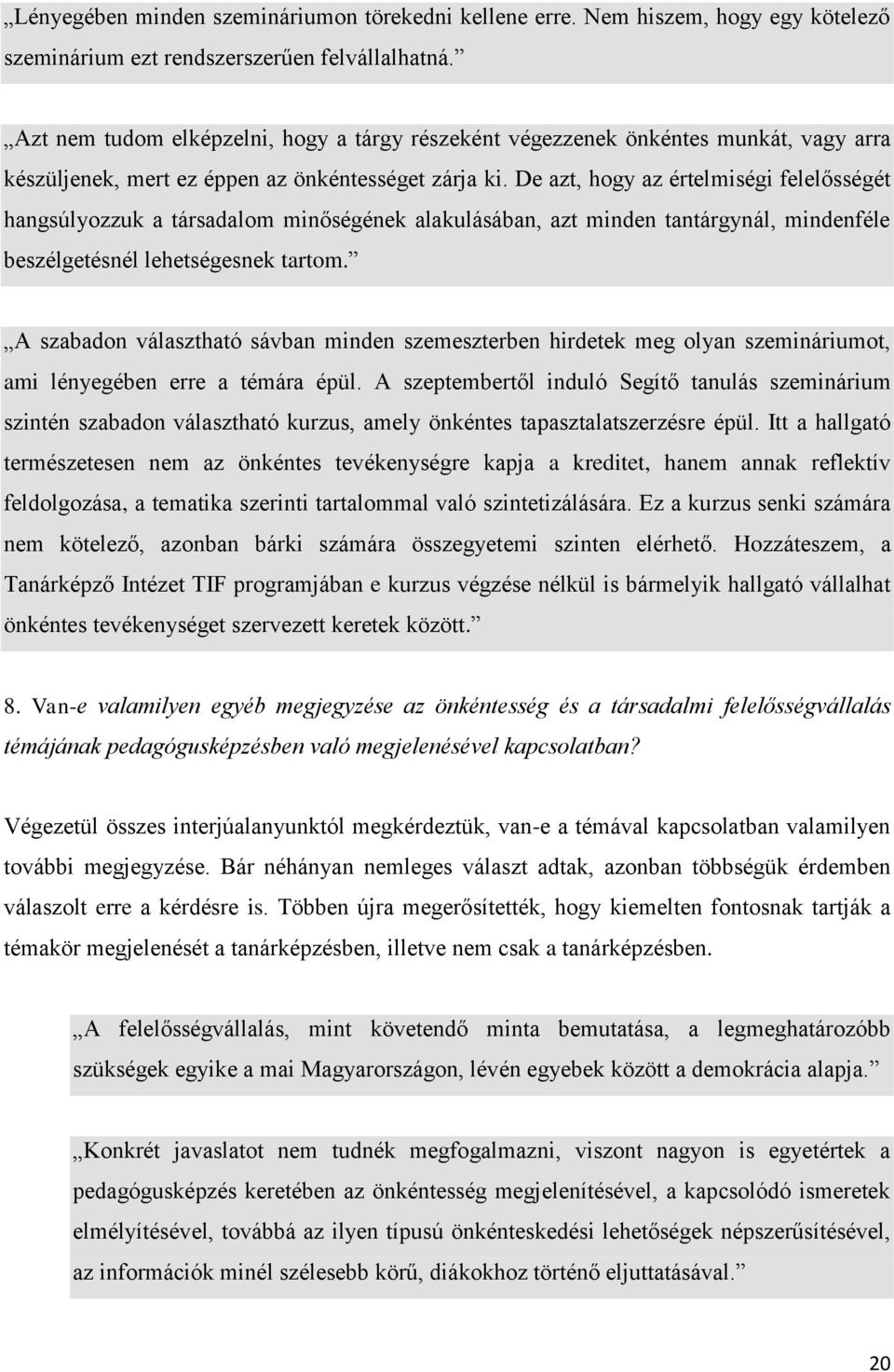 De azt, hogy az értelmiségi felelősségét hangsúlyozzuk a társadalom minőségének alakulásában, azt minden tantárgynál, mindenféle beszélgetésnél lehetségesnek tartom.