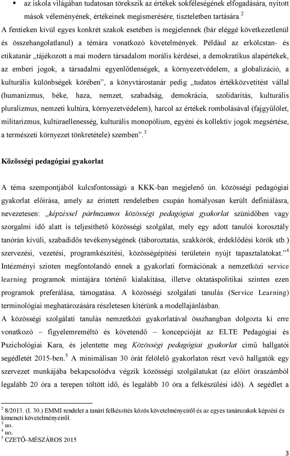 Például az erkölcstan- és etikatanár tájékozott a mai modern társadalom morális kérdései, a demokratikus alapértékek, az emberi jogok, a társadalmi egyenlőtlenségek, a környezetvédelem, a