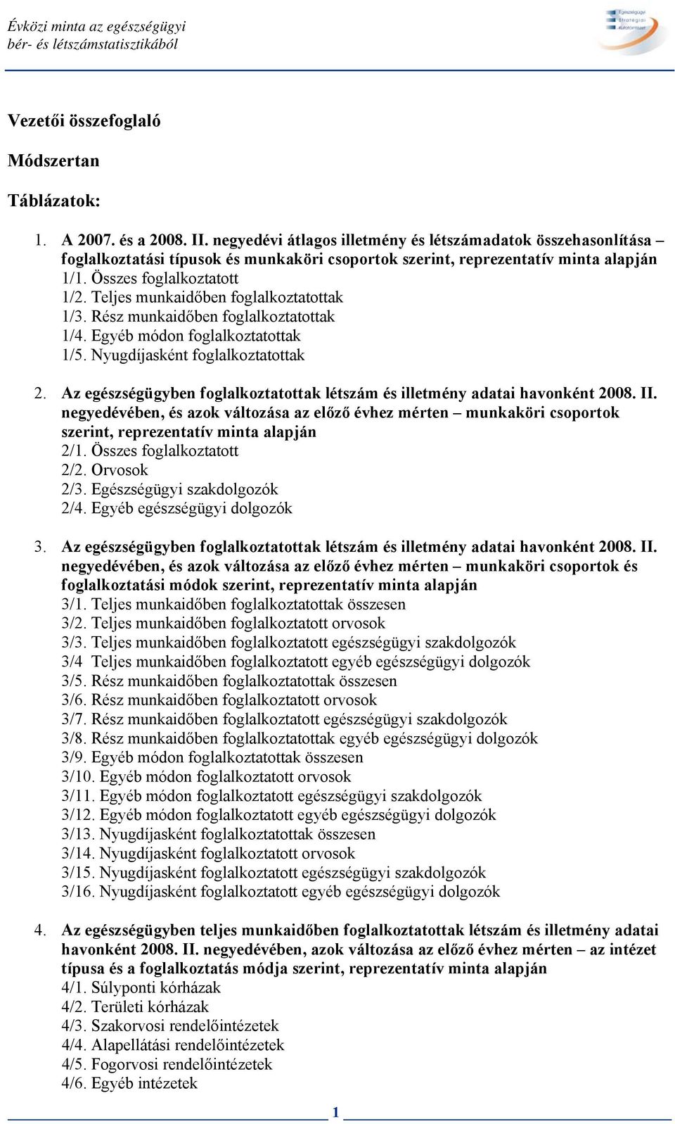 Teljes munkaidőben foglalkoztatottak 1/3. Rész munkaidőben foglalkoztatottak 1/4. módon foglalkoztatottak 1/5. Nyugasként foglalkoztatottak 2.